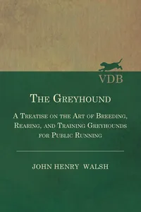 The Greyhound - A Treatise On The Art Of Breeding, Rearing, And Training Greyhounds For Public Running - Their Diseases And Treatment_cover