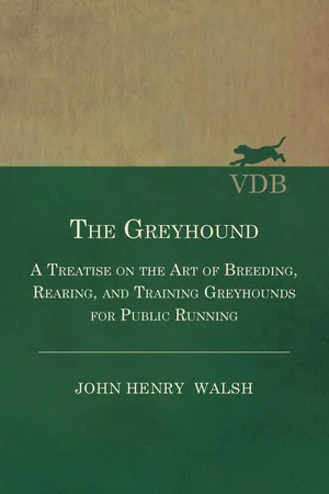 The Greyhound - A Treatise On The Art Of Breeding, Rearing, And Training Greyhounds For Public Running - Their Diseases And Treatment