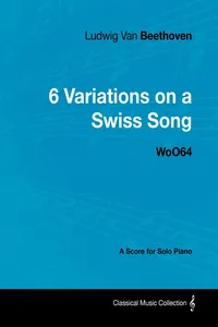 Ludwig Van Beethoven - 6 Variations on a Swiss Song - WoO 64 - A Score for Solo Piano_cover