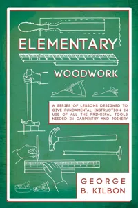 Elementary Woodwork - A Series of Lessons Designed to Give Fundamental Instruction in Use of All the Principal Tools Needed in Carpentry and Joinery - 1893_cover