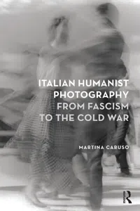 Italian Humanist Photography from Fascism to the Cold War_cover