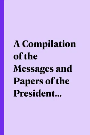 A Compilation of the Messages and Papers of the Presidents. Volume 2, part 2