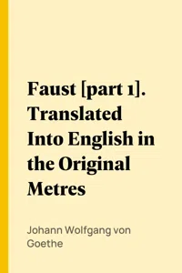 Faust [part 1]. Translated Into English in the Original Metres_cover