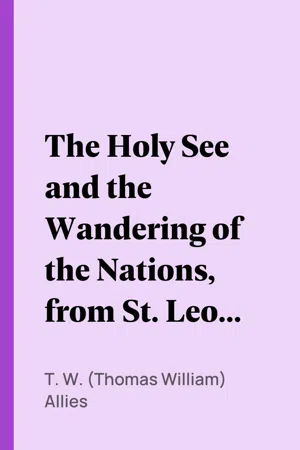 The Holy See and the Wandering of the Nations, from St. Leo I to St. Gregory I