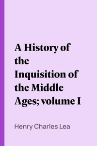 A History of the Inquisition of the Middle Ages; volume I_cover