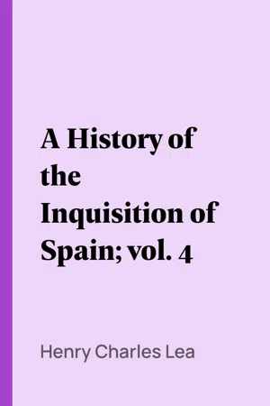 A History of the Inquisition of Spain; vol. 4