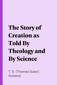 The Story of Creation as Told By Theology and By Science_cover