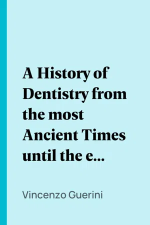 A History of Dentistry from the most Ancient Times until the end of the Eighteenth Century