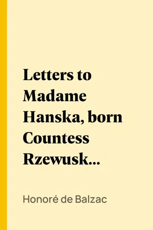 Letters to Madame Hanska, born Countess Rzewuska, afterwards Madame Honoré de Balzac, 1833-1846