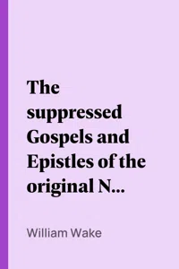 The suppressed Gospels and Epistles of the original New Testament of Jesus the Christ, Complete_cover