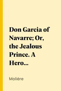 Don Garcia of Navarre; Or, the Jealous Prince. A Heroic Comedy in Five Acts._cover