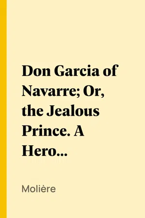 Don Garcia of Navarre; Or, the Jealous Prince. A Heroic Comedy in Five Acts.