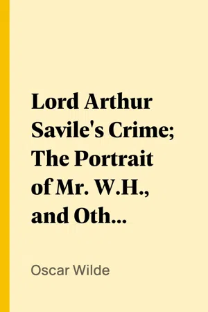 Lord Arthur Savile's Crime; The Portrait of Mr. W.H., and Other Stories