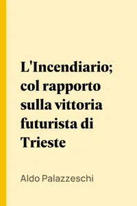 L'Incendiario; col rapporto sulla vittoria futurista di Trieste_cover