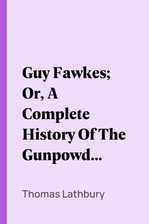 Guy Fawkes; Or, A Complete History Of The Gunpowder Treason, A.D. 1605