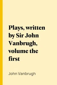 Plays, written by Sir John Vanbrugh, volume the first_cover