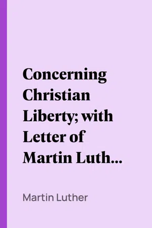 Concerning Christian Liberty; with Letter of Martin Luther to Pope Leo X.