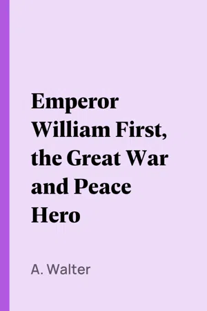 Emperor William First, the Great War and Peace Hero