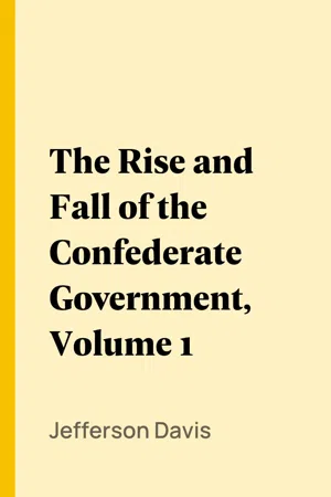 The Rise and Fall of the Confederate Government, Volume 1