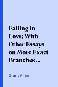 Falling in Love; With Other Essays on More Exact Branches of Science_cover