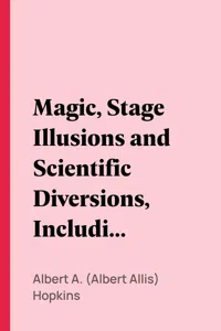 Magic, Stage Illusions and Scientific Diversions, Including Trick Photography_cover