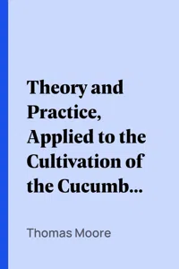 Theory and Practice, Applied to the Cultivation of the Cucumber in the Winter Season_cover