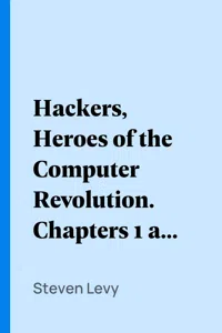 Hackers, Heroes of the Computer Revolution. Chapters 1 and 2_cover