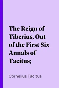 The Reign of Tiberius, Out of the First Six Annals of Tacitus;_cover