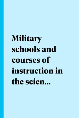 Military schools and courses of instruction in the science and art of war,