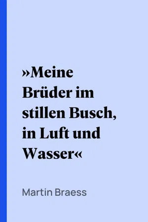 »Meine Brüder im stillen Busch, in Luft und Wasser«