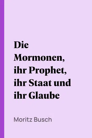 Die Mormonen, ihr Prophet, ihr Staat und ihr Glaube