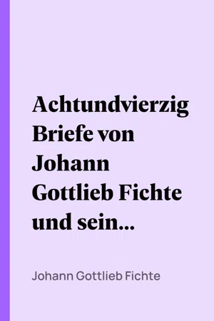 Achtundvierzig Briefe von Johann Gottlieb Fichte und seinen Verwandten