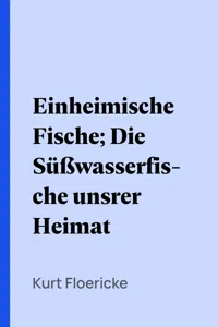 Einheimische Fische; Die Süßwasserfische unsrer Heimat_cover