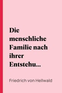 Die menschliche Familie nach ihrer Entstehung und natürlichen Entwickelung_cover