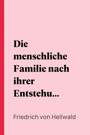 Die menschliche Familie nach ihrer Entstehung und natürlichen Entwickelung