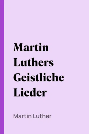 Martin Luthers Geistliche Lieder