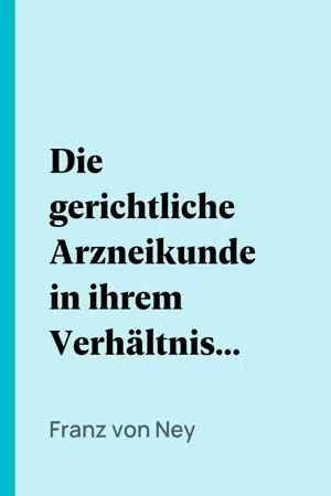 Die gerichtliche Arzneikunde in ihrem Verhältnisse zur Rechtspflege, mit besonderer Berücksichtigung der österreichischen Gesetzgebung. Erster Band.