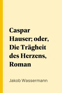 Caspar Hauser; oder, Die Trägheit des Herzens, Roman_cover