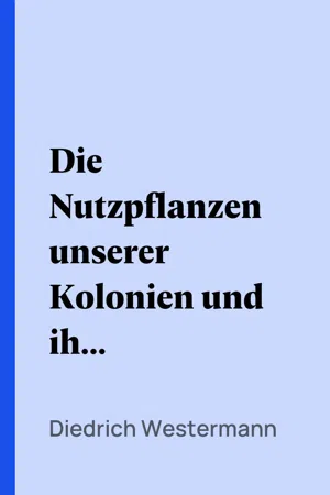 Die Nutzpflanzen unserer Kolonien und ihre wirtschaftliche Bedeutung für das Mutterland