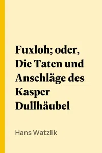 Fuxloh; oder, Die Taten und Anschläge des Kasper Dullhäubel_cover