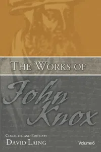 The Works of John Knox, Volume 6: Letters, Prayers, and Other Shorter Writings with a Sketch of His Life_cover