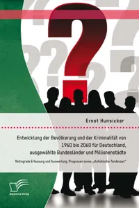 Entwicklung der Bevölkerung und der Kriminalität von 1960 bis 2060 für Deutschland, ausgewählte Bundesländer und Millionenstädte: Retrograde Erfassung und Auswertung, Prognosen sowie „statistische Tendenzen“_cover