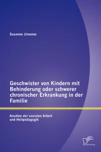 Geschwister von Kindern mit Behinderung oder schwerer chronischer Erkrankung in der Familie: Ansätze der sozialen Arbeit und Heilpädagogik_cover