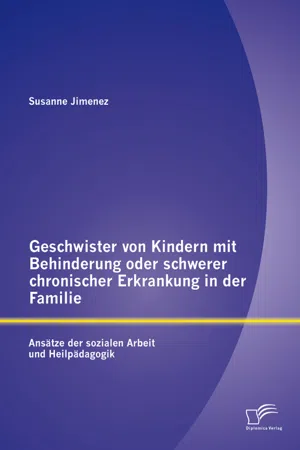 Geschwister von Kindern mit Behinderung oder schwerer chronischer Erkrankung in der Familie: Ansätze der sozialen Arbeit und Heilpädagogik