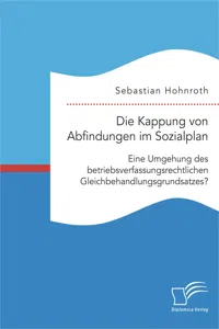 Die Kappung von Abfindungen im Sozialplan: Eine Umgehung des betriebsverfassungsrechtlichen Gleichbehandlungsgrundsatzes?_cover