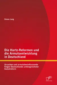 Die Hartz-Reformen und die Armutsentwicklung in Deutschland: Ursachen und armutsbeeinflussende Folgen Deutschlands umfangreichster Sozialreform_cover