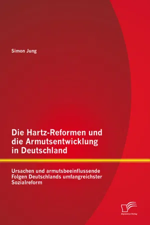 Die Hartz-Reformen und die Armutsentwicklung in Deutschland: Ursachen und armutsbeeinflussende Folgen Deutschlands umfangreichster Sozialreform