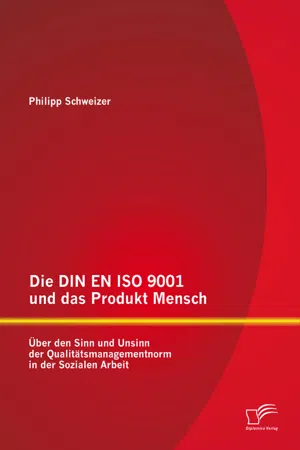 Die DIN EN ISO 9001 und das Produkt Mensch: Über den Sinn und Unsinn der Qualitätsmanagementnorm in der Sozialen Arbeit