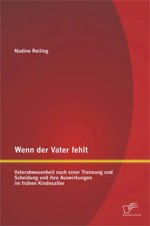 Wenn der Vater fehlt: Vaterabwesenheit nach einer Trennung und Scheidung und ihre Auswirkungen im frühen Kindesalter