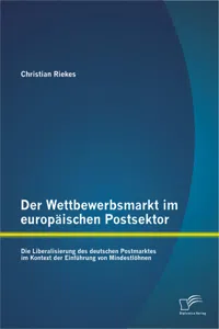 Der Wettbewerbsmarkt im europäischen Postsektor: Die Liberalisierung des deutschen Postmarktes im Kontext der Einführung von Mindestlöhnen_cover